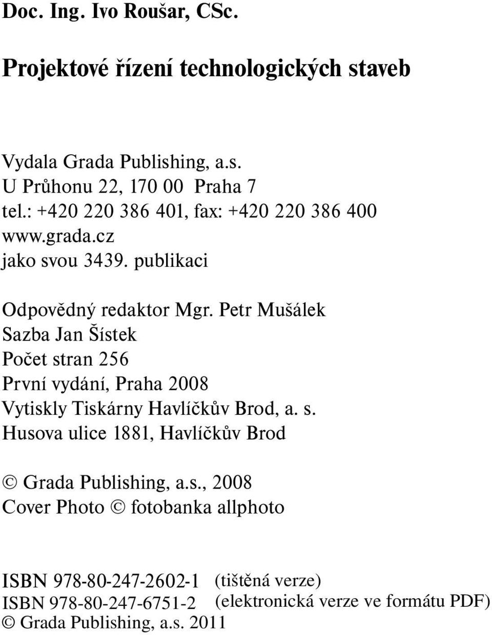 Petr Mušálek Sazba Jan Šístek Počet stran 256 První vydání, Praha 2008 Vytiskly Tiskárny Havlíčkův Brod, a. s. Husova ulice 1881, Havlíčkův Brod Grada Publishing, a.