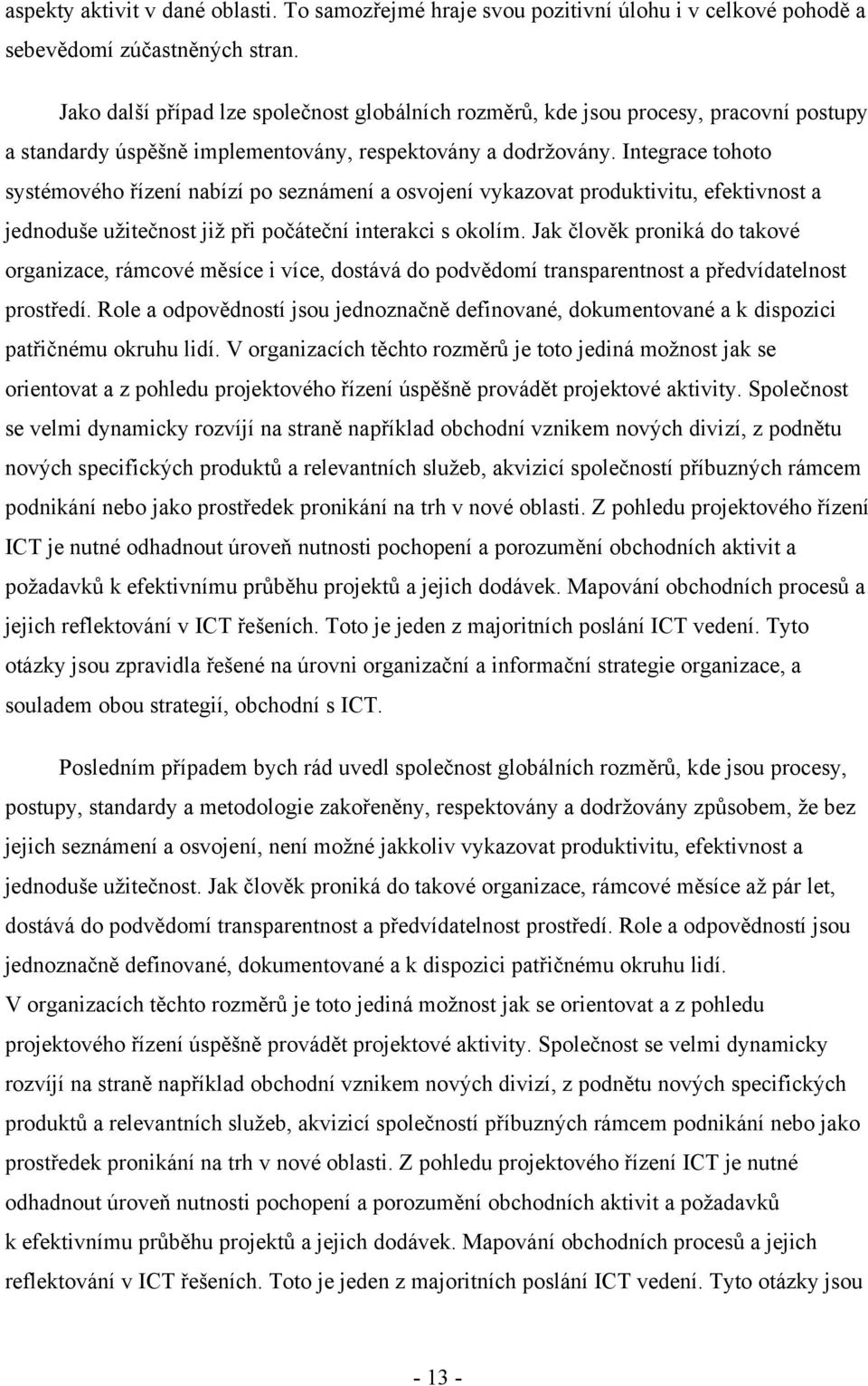 Integrace tohoto systémového řízení nabízí po seznámení a osvojení vykazovat produktivitu, efektivnost a jednoduše uţitečnost jiţ při počáteční interakci s okolím.