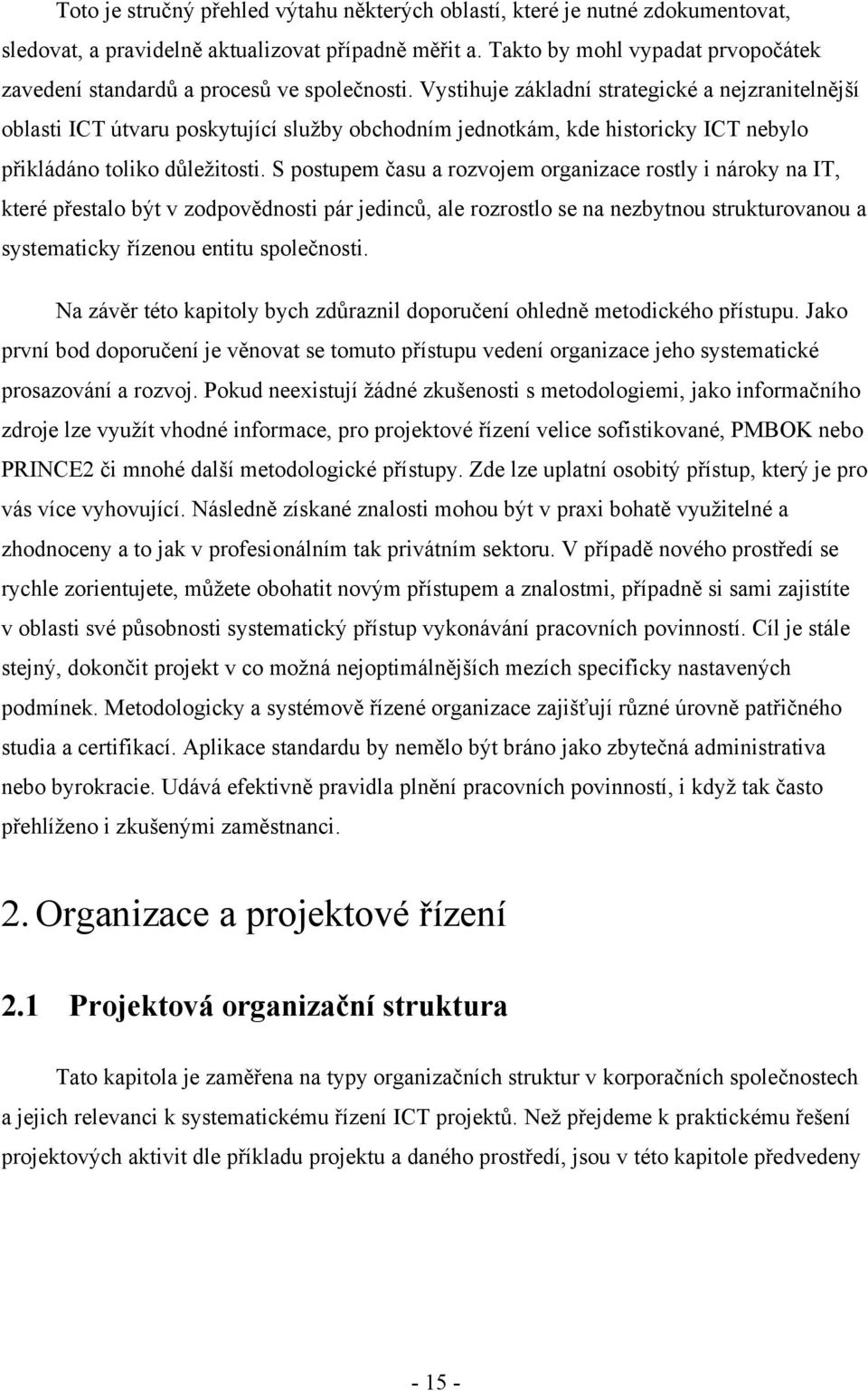 Vystihuje základní strategické a nejzranitelnější oblasti ICT útvaru poskytující sluţby obchodním jednotkám, kde historicky ICT nebylo přikládáno toliko důleţitosti.