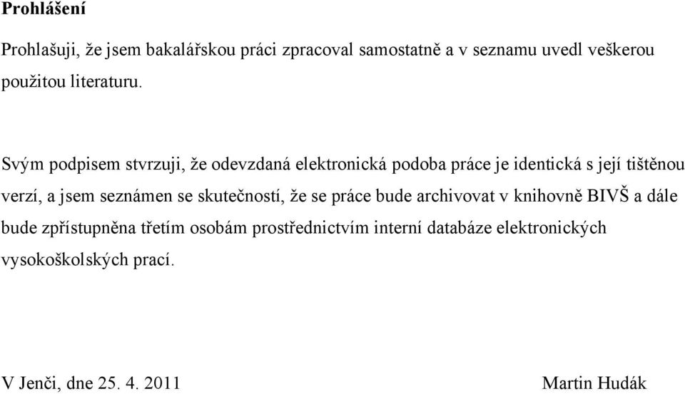 Svým podpisem stvrzuji, ţe odevzdaná elektronická podoba práce je identická s její tištěnou verzí, a jsem