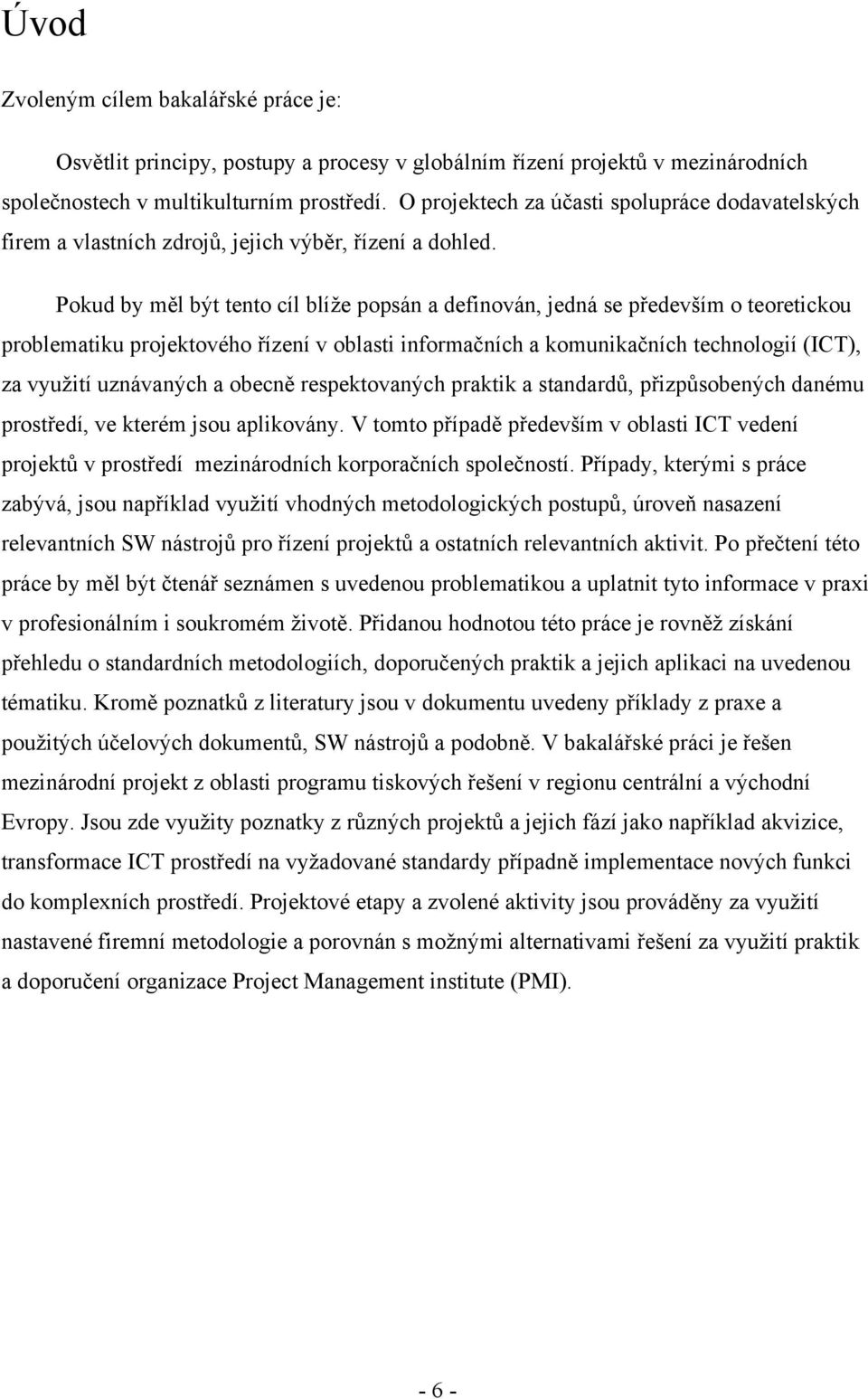 Pokud by měl být tento cíl blíţe popsán a definován, jedná se především o teoretickou problematiku projektového řízení v oblasti informačních a komunikačních technologií (ICT), za vyuţití uznávaných