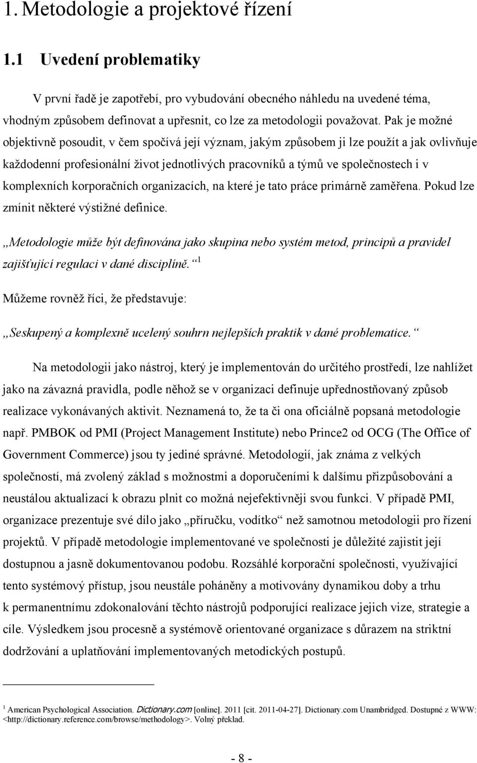 Pak je moţné objektivně posoudit, v čem spočívá její význam, jakým způsobem ji lze pouţít a jak ovlivňuje kaţdodenní profesionální ţivot jednotlivých pracovníků a týmů ve společnostech i v