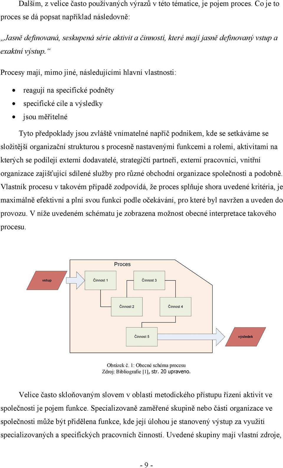 Procesy mají, mimo jiné, následujícími hlavní vlastnosti: reagují na specifické podněty specifické cíle a výsledky jsou měřitelné Tyto předpoklady jsou zvláště vnímatelné napříč podnikem, kde se