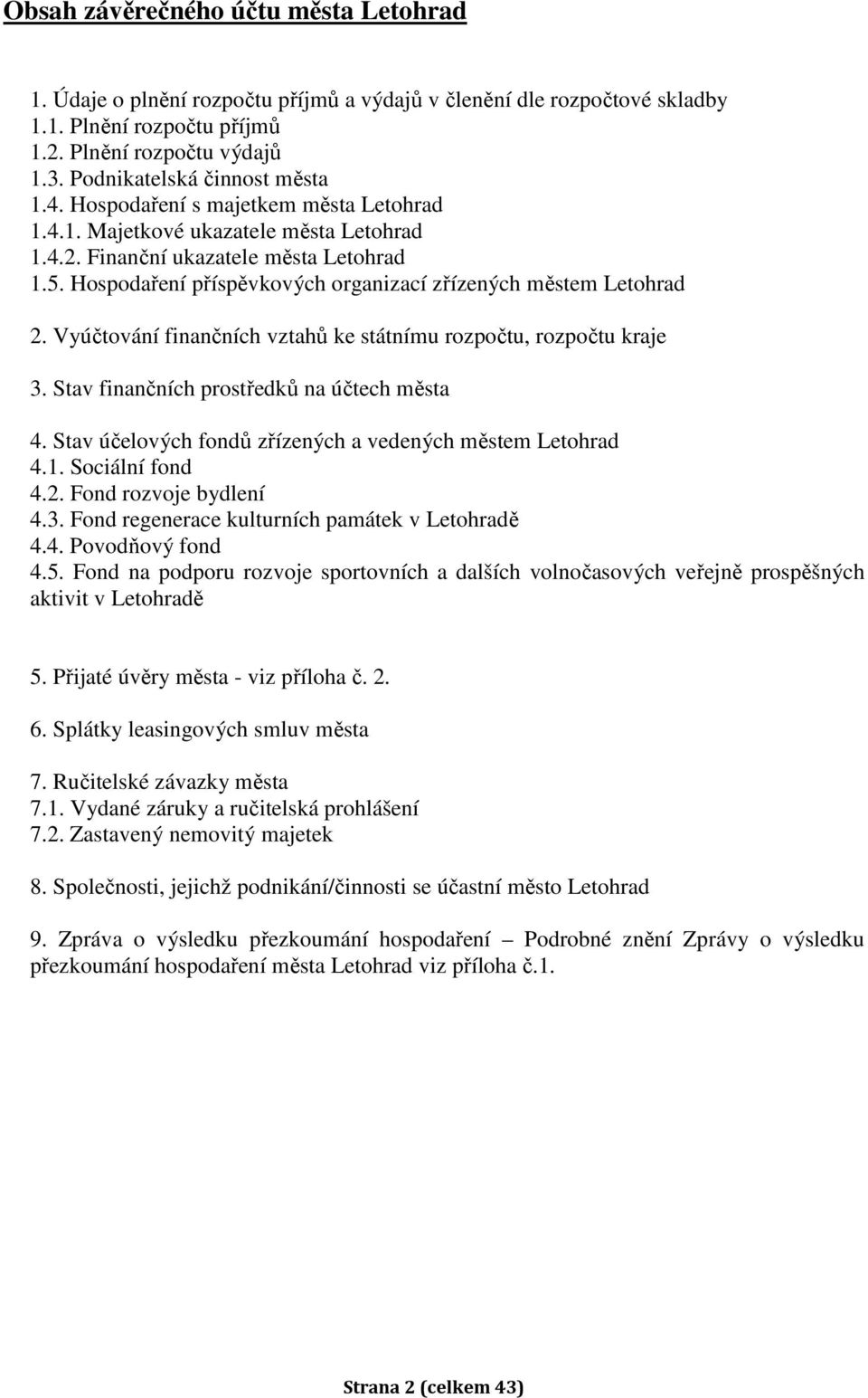 Hospodaření příspěvkových organizací zřízených městem Letohrad 2. Vyúčtování finančních vztahů ke státnímu rozpočtu, rozpočtu kraje 3. Stav finančních prostředků na účtech města 4.