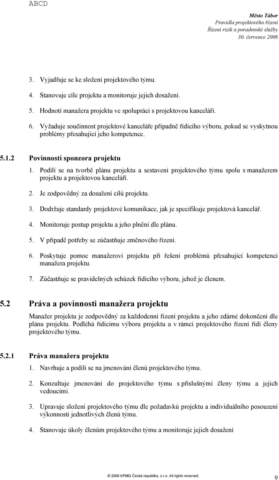 Pdílí se na tvrbě plánu prjektu a sestavení prjektvéh týmu splu s manažerem prjektu a prjektvu kanceláří. 2. Je zdpvědný za dsažení cílů prjektu. 3.