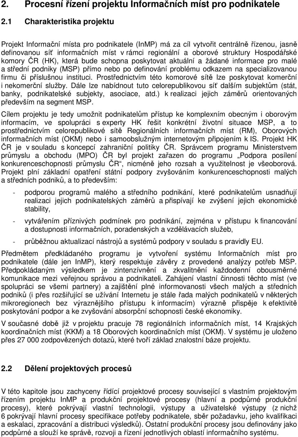 (HK), která bude schopna poskytovat aktuální a žádané informace pro malé a střední podniky (MSP) přímo nebo po definování problému odkazem na specializovanou firmu či příslušnou instituci.