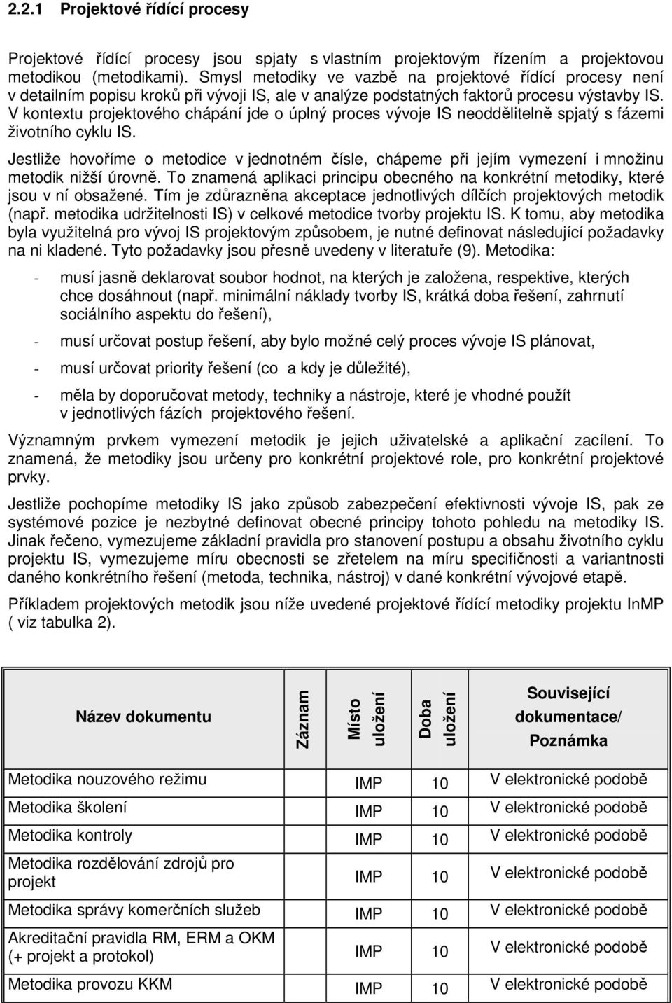 V kontextu projektového chápání jde o úplný proces vývoje IS neoddělitelně spjatý s fázemi životního cyklu IS.