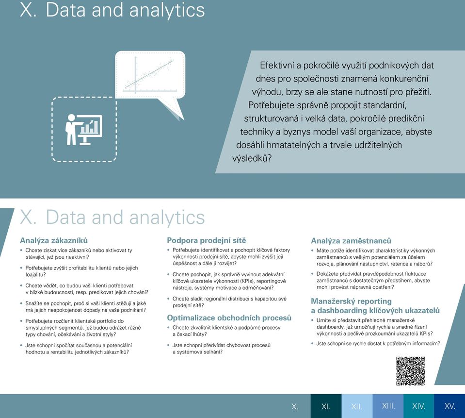 Data and analytics Analýza zákazníků Chcete získat více zákazníků nebo aktivovat ty stávající, jež jsou neaktivní? Potřebujete zvýšit profitabilitu klientů nebo jejich loajalitu?