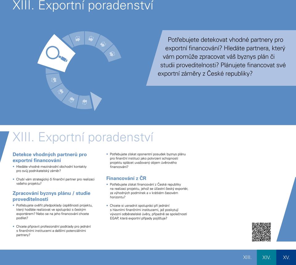 Exportní poradenství Detekce vhodných partnerů pro exportní financování Hledáte vhodné mezinárodní obchodní kontakty pro svůj podnikatelský záměr?