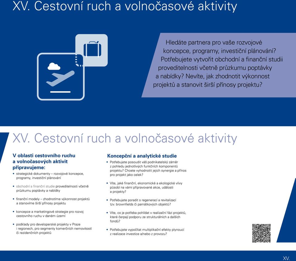 Cestovní ruch a volnočasové aktivity V oblasti cestovního ruchu a volnočasových aktivit připravujeme: strategické dokumenty rozvojové koncepce, programy, investiční plánování obchodní a finanční