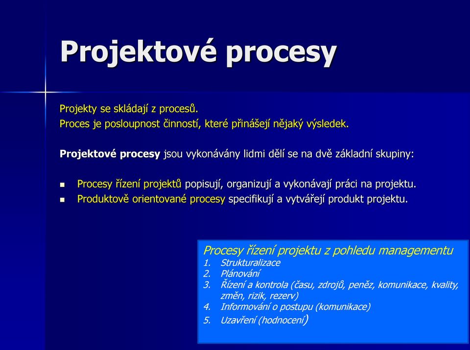 projektu. Produktově orientované procesy specifikují a vytvářejí produkt projektu. Procesy řízení projektu z pohledu managementu 1.