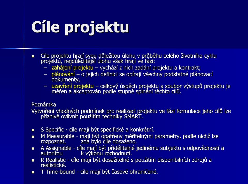 cílů. Poznámka Vytvoření vhodných podmínek pro realizaci projektu ve fázi formulace jeho cílů lze příznivě ovlivnit použitím techniky SMART. S Specific - cíle mají být specifické a konkrétní.