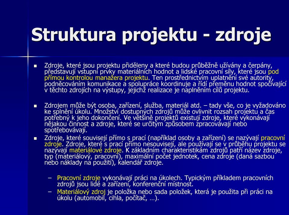 Ten prostřednictvím uplatnění své autority, podněcováním komunikace a spolupráce koordinuje a řídí přeměnu hodnot spočívající v těchto zdrojích na výstupy, jejichž realizace je naplněním cílů