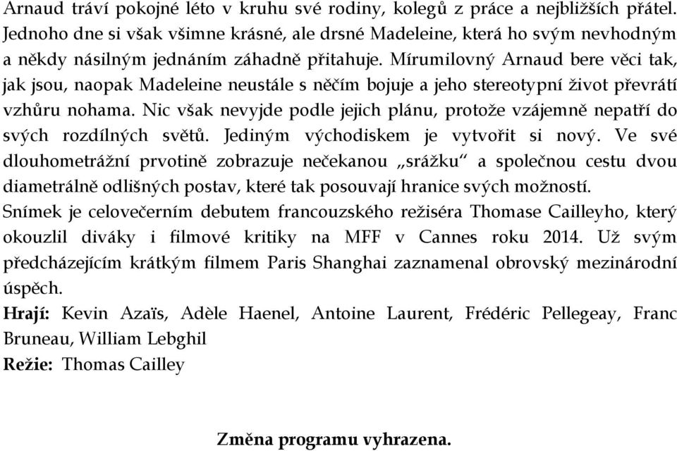 Mírumilovný Arnaud bere věci tak, jak jsou, naopak Madeleine neustále s něčím bojuje a jeho stereotypní život převrátí vzhůru nohama.