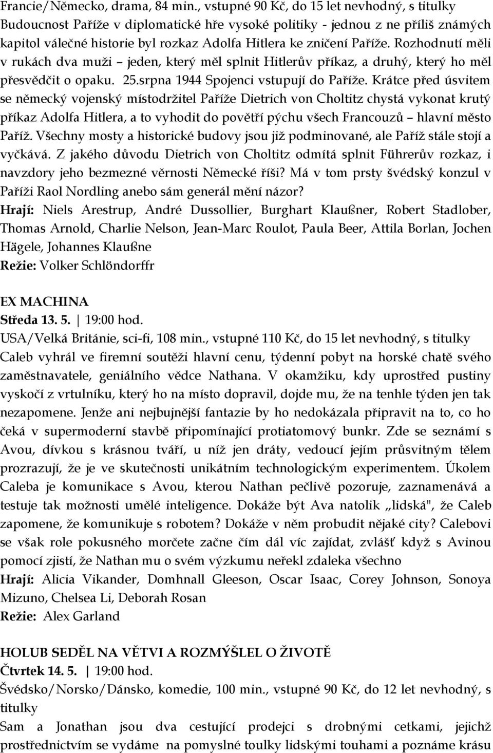 Rozhodnutí měli v rukách dva muži jeden, který měl splnit Hitlerův příkaz, a druhý, který ho měl přesvědčit o opaku. 25.srpna 1944 Spojenci vstupují do Paříže.