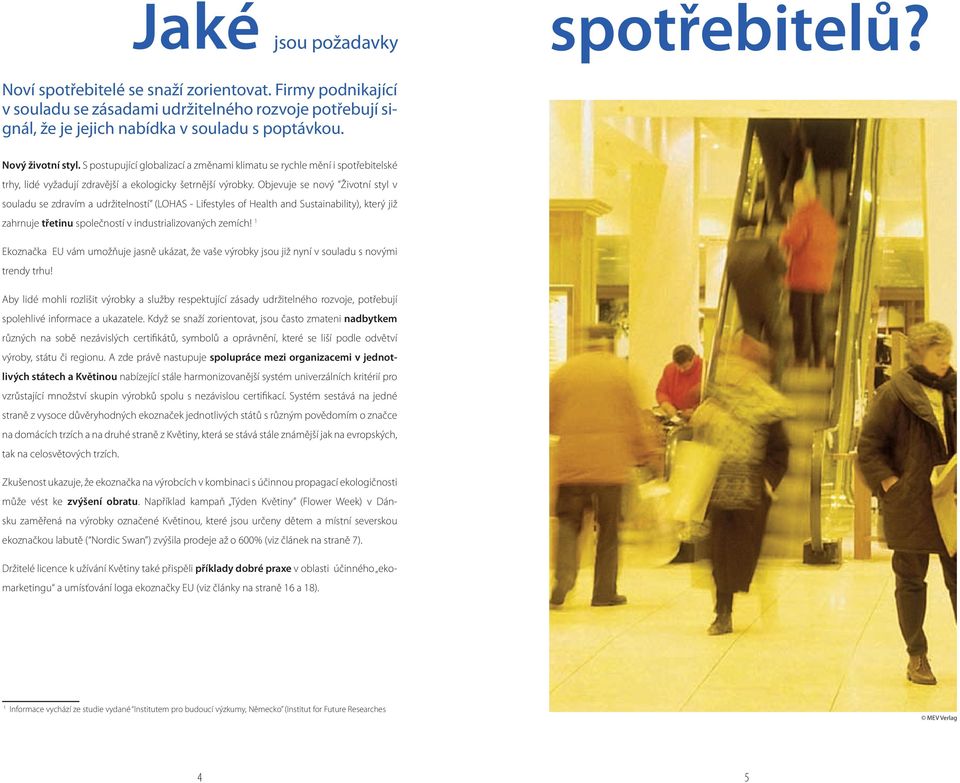 Objevuje se nový Životní styl v souladu se zdravím a udržitelností (LOHAS - Lifestyles of Health and Sustainability), který již zahrnuje třetinu společností v industrializovaných zemích!