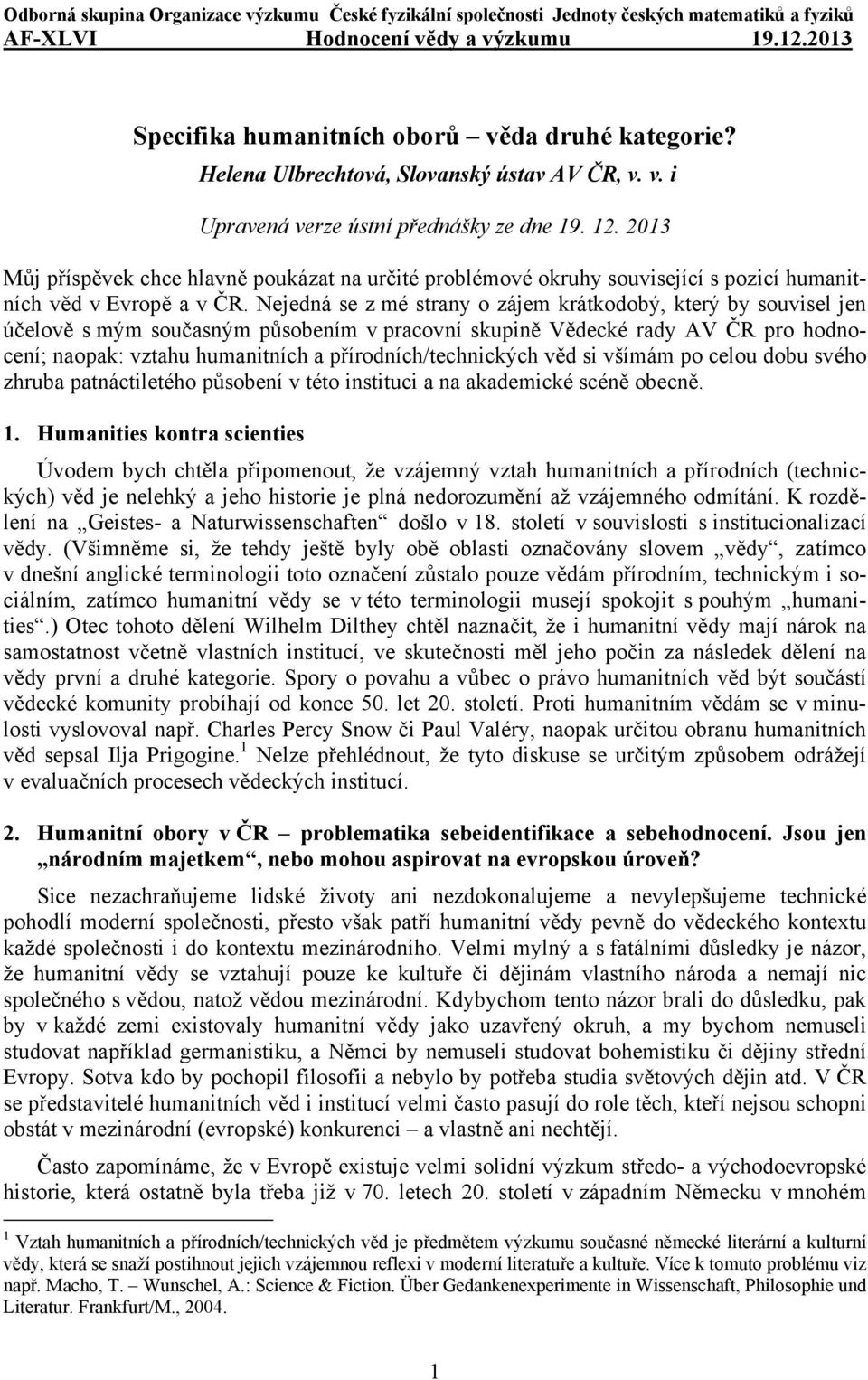 2013 Můj příspěvek chce hlavně poukázat na určité problémové okruhy související s pozicí humanitních věd v Evropě a v ČR.