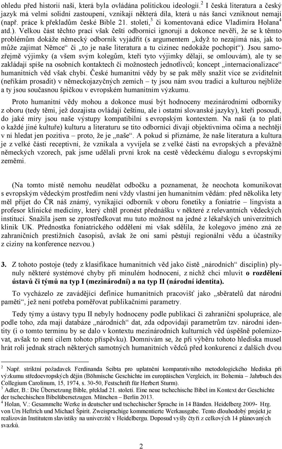 Velkou část těchto prací však čeští odborníci ignorují a dokonce nevěří, že se k těmto problémům dokáže německý odborník vyjádřit (s argumentem když to nezajímá nás, jak to může zajímat Němce či to