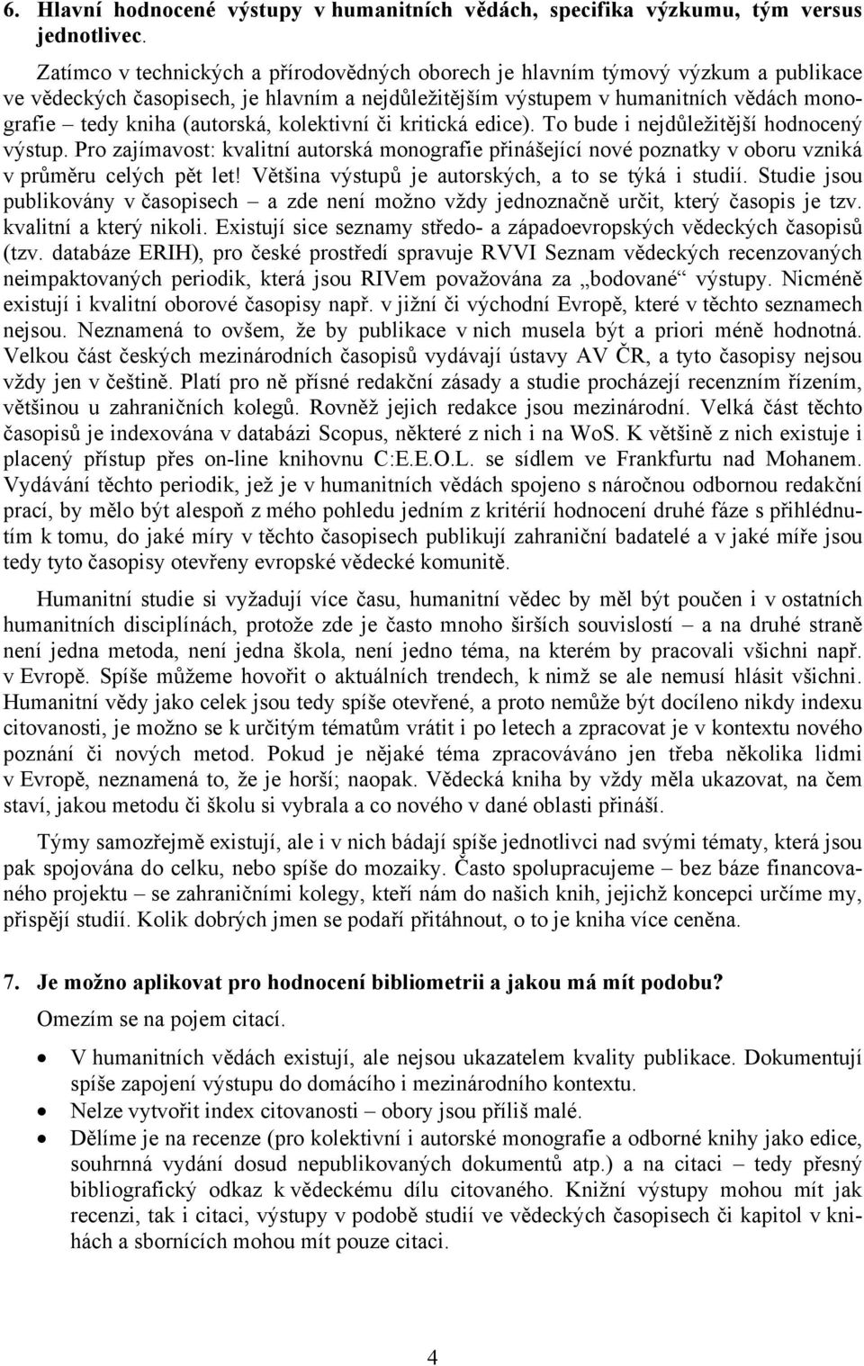 (autorská, kolektivní či kritická edice). To bude i nejdůležitější hodnocený výstup. Pro zajímavost: kvalitní autorská monografie přinášející nové poznatky v oboru vzniká v průměru celých pět let!