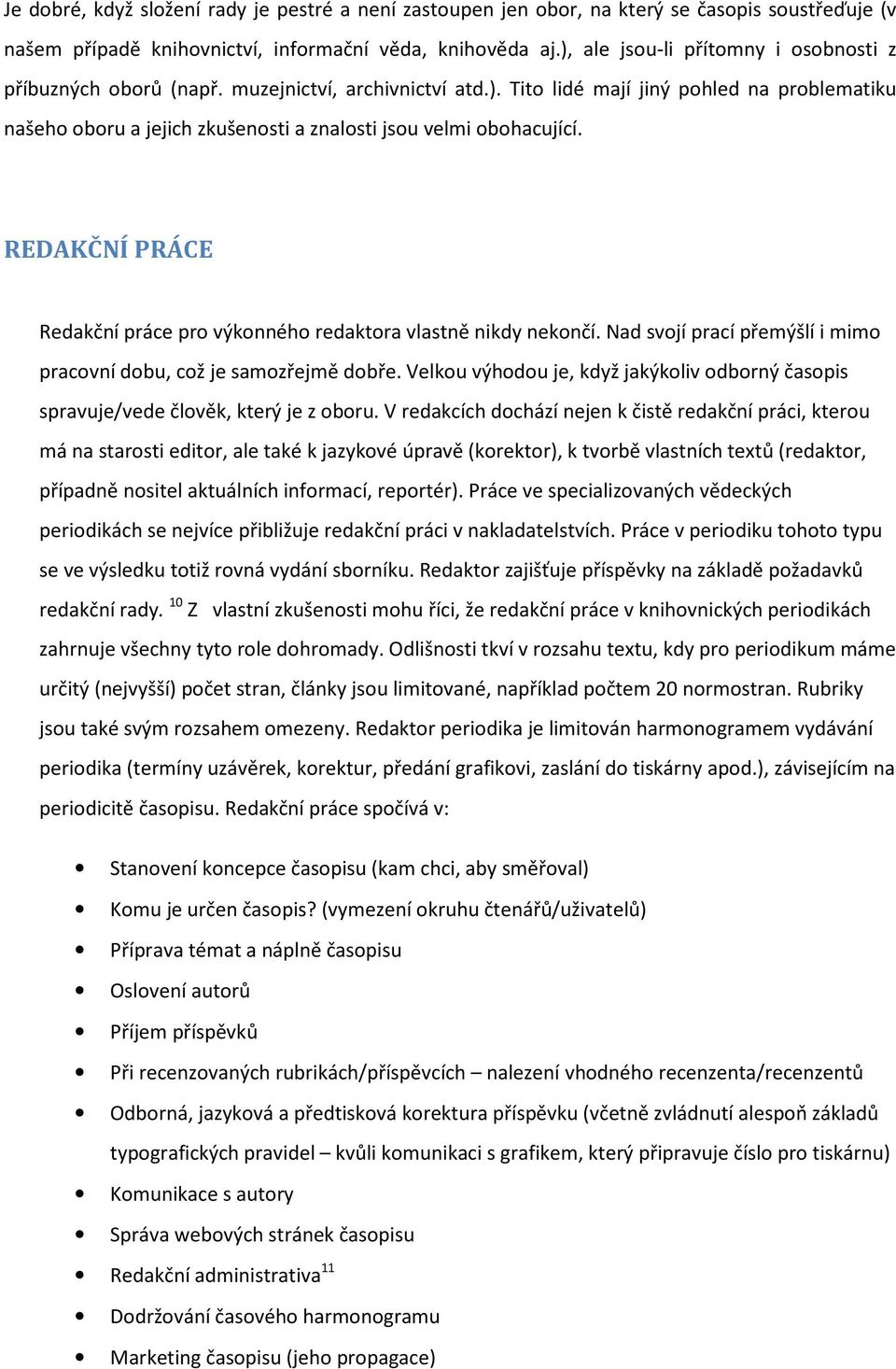 REDAKČNÍ PRÁCE Redakční práce pro výkonného redaktora vlastně nikdy nekončí. Nad svojí prací přemýšlí i mimo pracovní dobu, což je samozřejmě dobře.