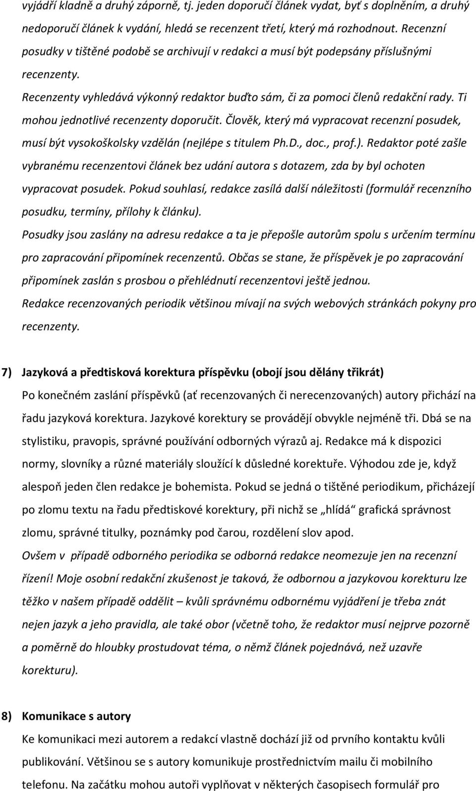 Ti mohou jednotlivé recenzenty doporučit. Člověk, který má vypracovat recenzní posudek, musí být vysokoškolsky vzdělán (nejlépe s titulem Ph.D., doc., prof.).