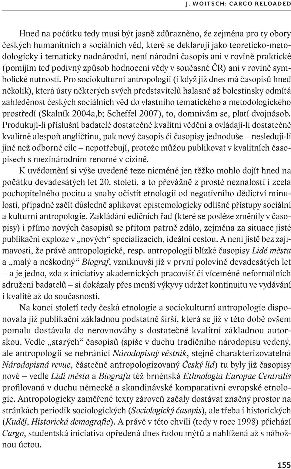 Pro sociokulturní antropologii (i když již dnes má časopisů hned několik), která ústy některých svých představitelů halasně až bolestínsky odmítá zahleděnost českých sociálních věd do vlastního