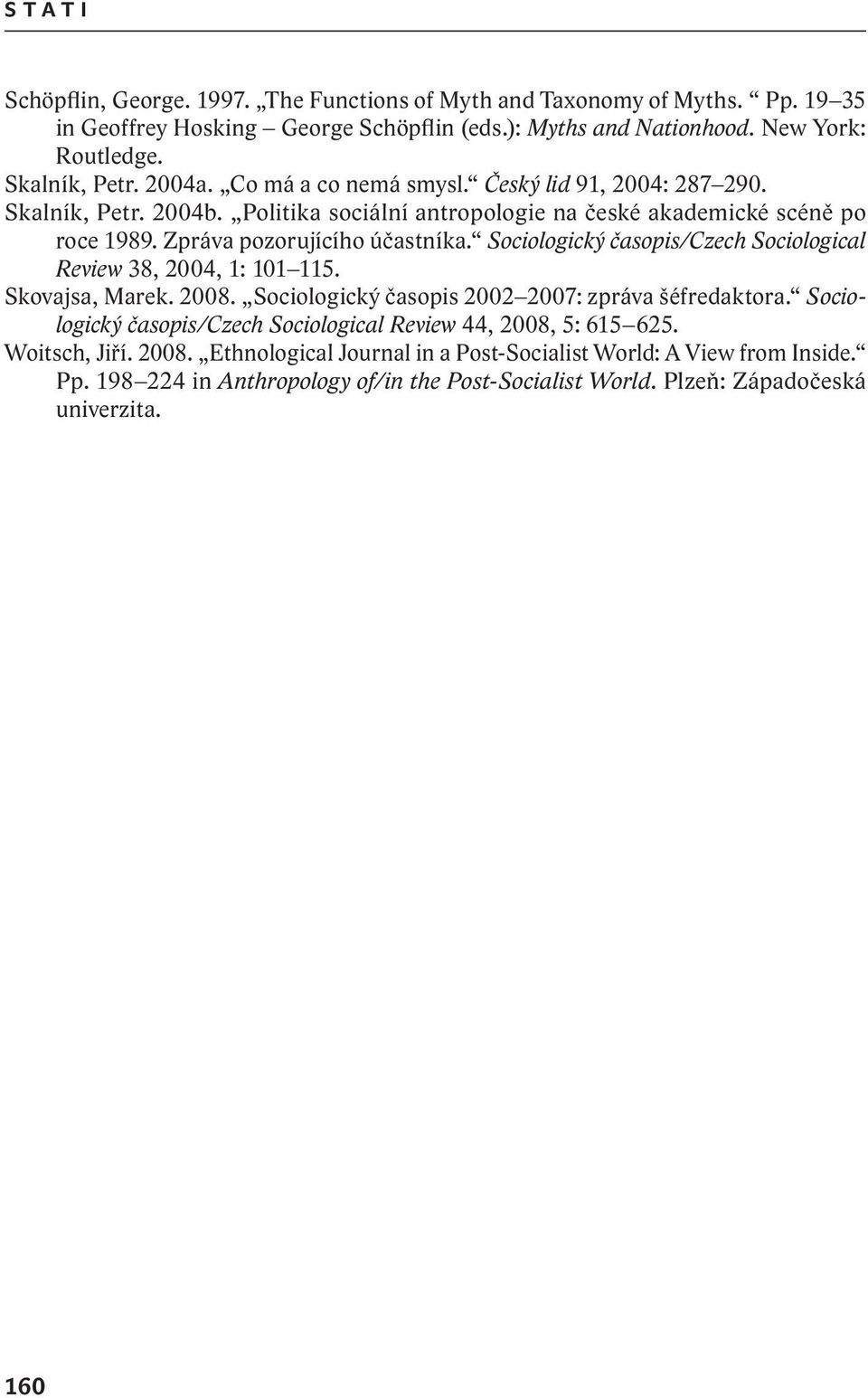 Sociologický časopis/czech Sociological Review 38, 2004, 1: 101 115. Skovajsa, Marek. 2008. Sociologický časopis 2002 2007: zpráva šéfredaktora.