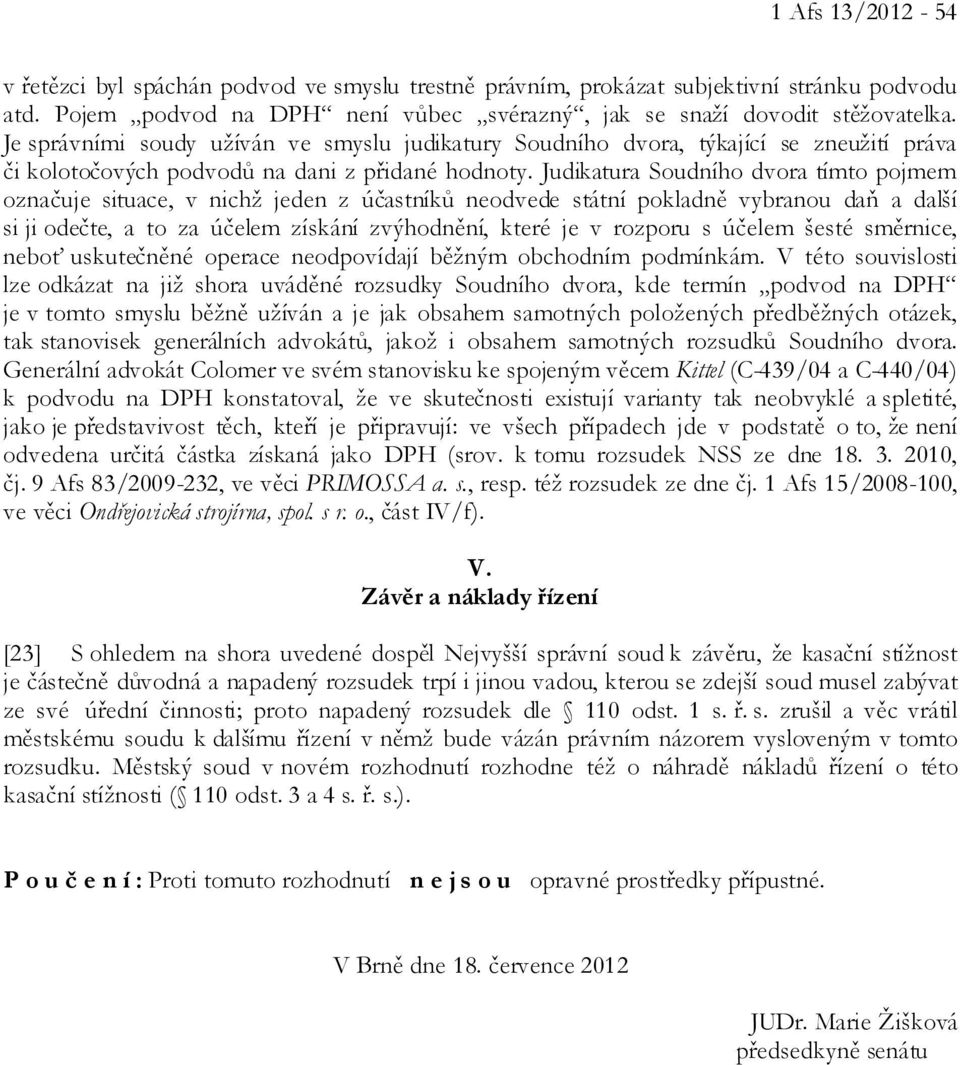 Judikatura Soudního dvora tímto pojmem označuje situace, v nichž jeden z účastníků neodvede státní pokladně vybranou daň a další si ji odečte, a to za účelem získání zvýhodnění, které je v rozporu s