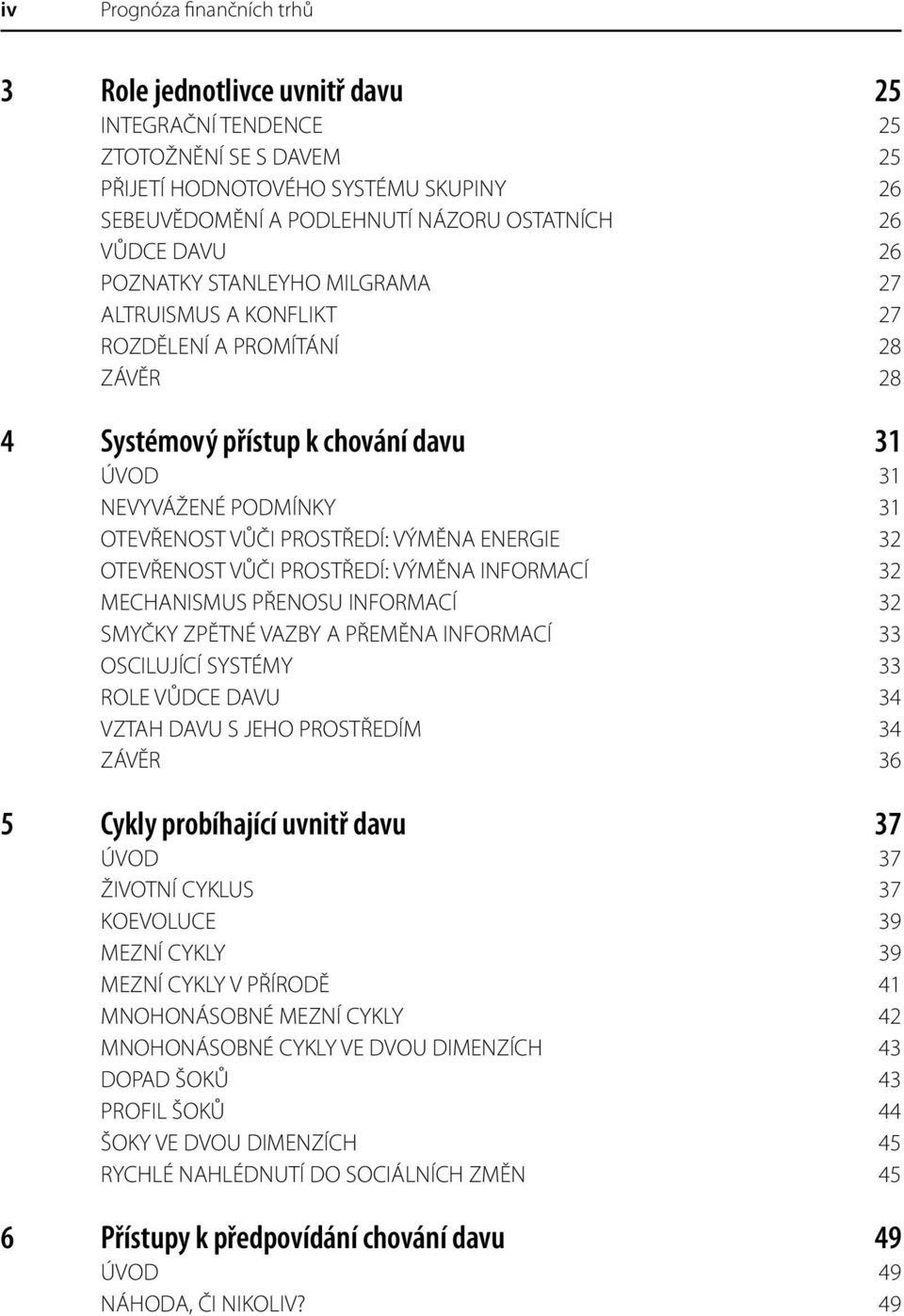 VÝMĚNA ENERGIE 32 OTEVŘENOST VŮČI PROSTŘEDÍ: VÝMĚNA INFORMACÍ 32 MECHANISMUS PŘENOSU INFORMACÍ 32 SMYČKY ZPĚTNÉ VAZBY A PŘEMĚNA INFORMACÍ 33 OSCILUJÍCÍ SYSTÉMY 33 ROLE VŮDCE DAVU 34 VZTAH DAVU S JEHO