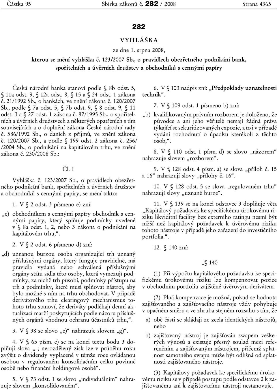 1 zákona č. 21/1992 Sb., o bankách, ve znění zákona č. 120/2007 Sb., podle 7a odst. 5, 7b odst. 9, 8 odst. 9, 11 odst. 3 a 27 odst. 1 zákona č. 87/1995 Sb.