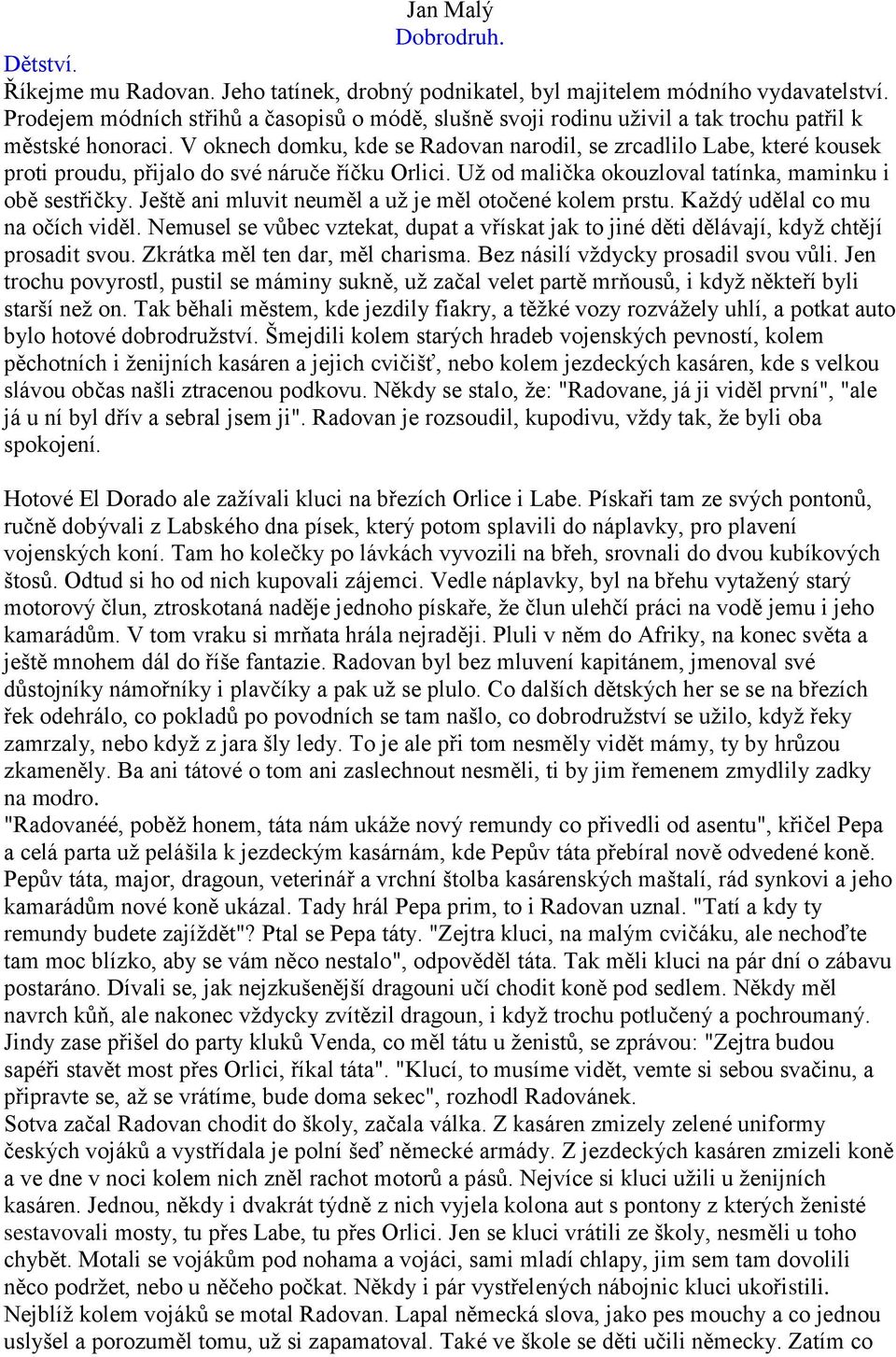 V oknech domku, kde se Radovan narodil, se zrcadlilo Labe, které kousek proti proudu, přijalo do své náruče říčku Orlici. Už od malička okouzloval tatínka, maminku i obě sestřičky.