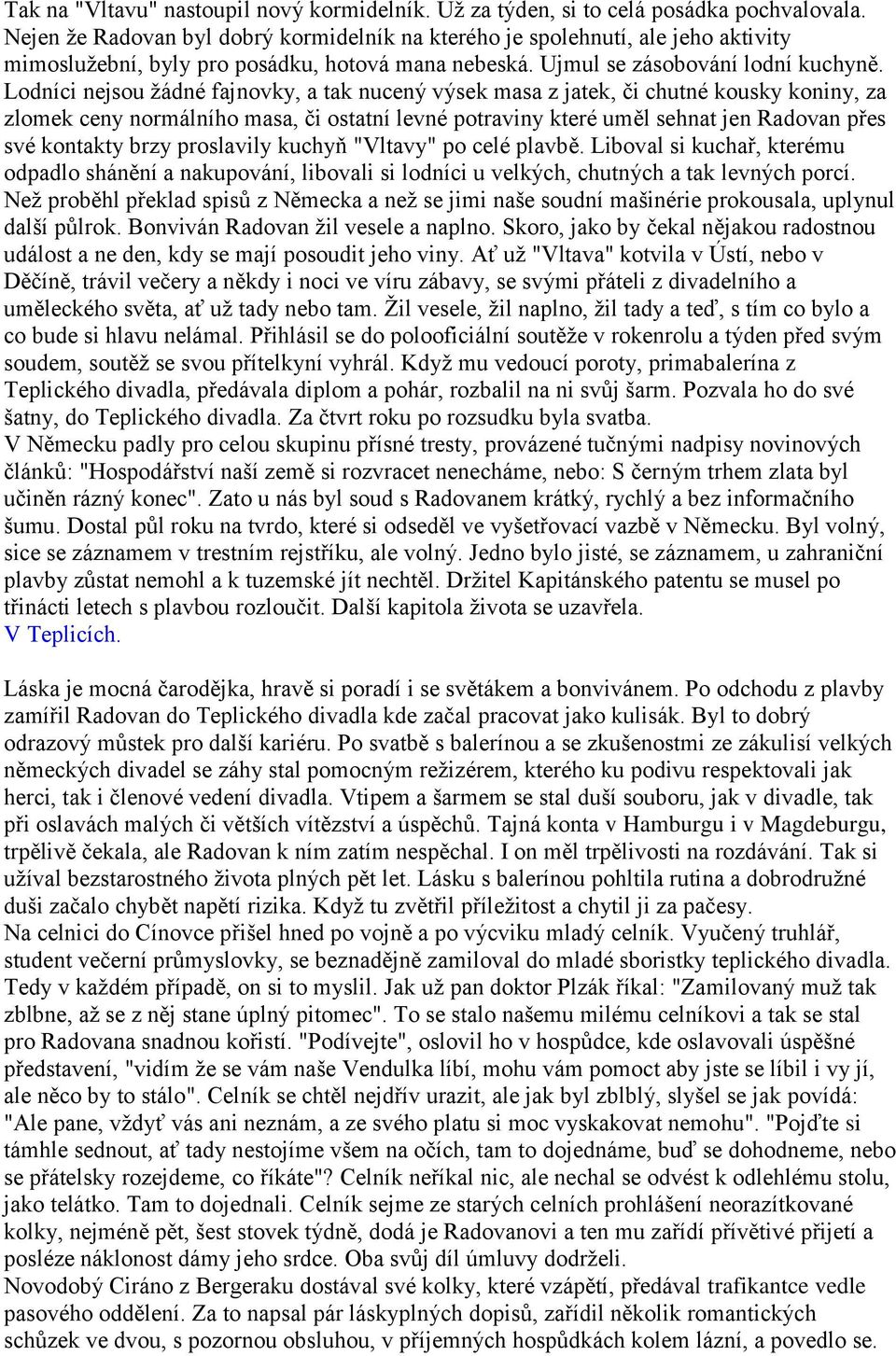 Lodníci nejsou žádné fajnovky, a tak nucený výsek masa z jatek, či chutné kousky koniny, za zlomek ceny normálního masa, či ostatní levné potraviny které uměl sehnat jen Radovan přes své kontakty