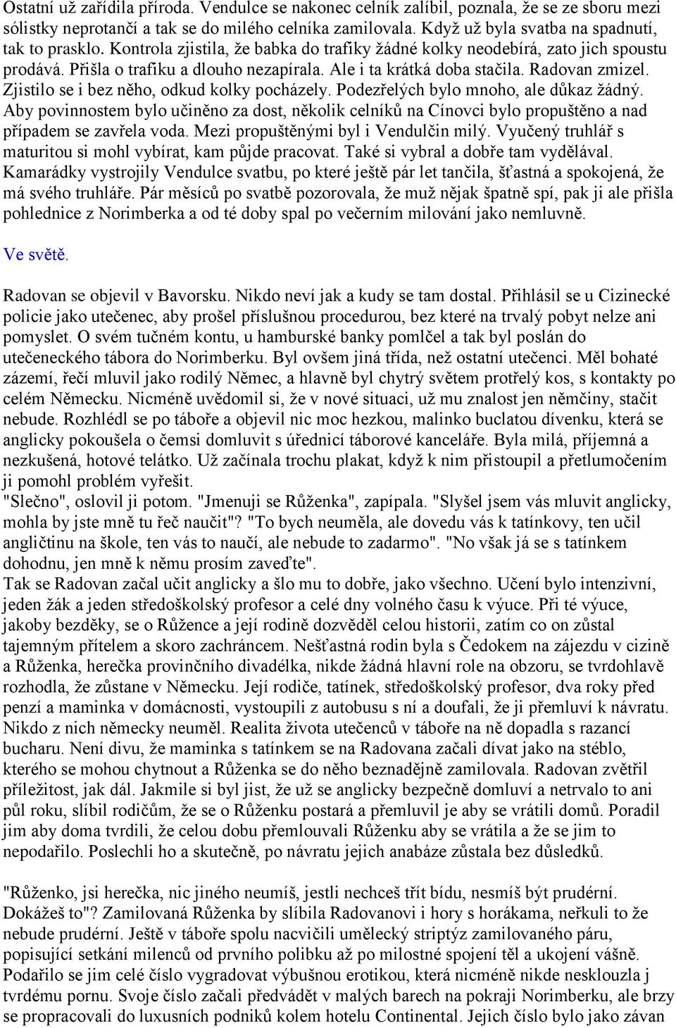 Ale i ta krátká doba stačila. Radovan zmizel. Zjistilo se i bez něho, odkud kolky pocházely. Podezřelých bylo mnoho, ale důkaz žádný.