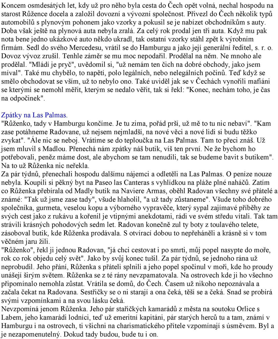 Když mu pak nota bene jedno ukázkové auto někdo ukradl, tak ostatní vzorky stáhl zpět k výrobním firmám. Sedl do svého Mercedesu, vrátil se do Hamburgu a jako její generální ředitel, s. r. o. Dovoz vývoz zrušil.