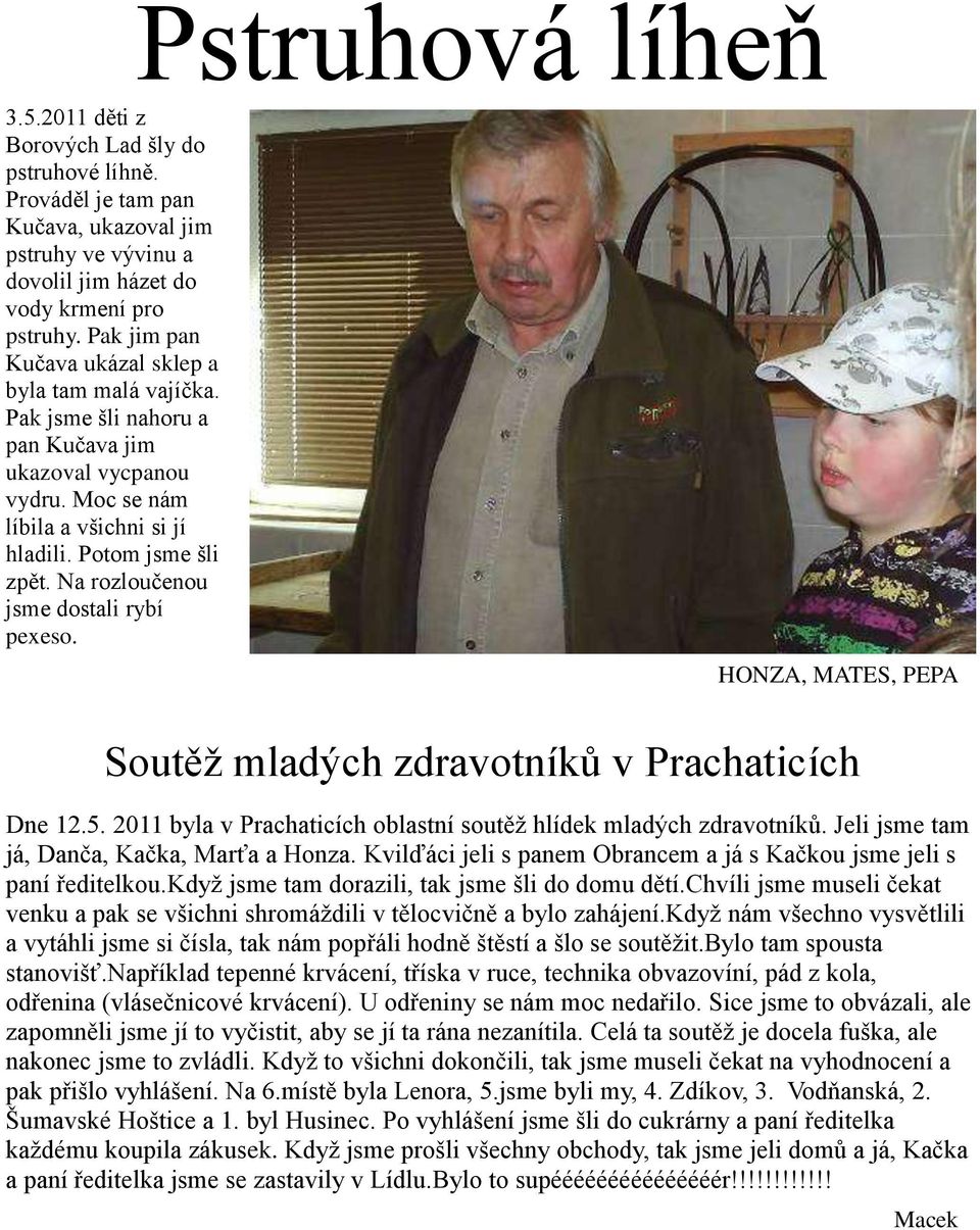 Na rozloučenou jsme dostali rybí pexeso. HONZA, MATES, PEPA Soutěž mladých zdravotníků v Prachaticích Dne 12.5. 2011 byla v Prachaticích oblastní soutěž hlídek mladých zdravotníků.