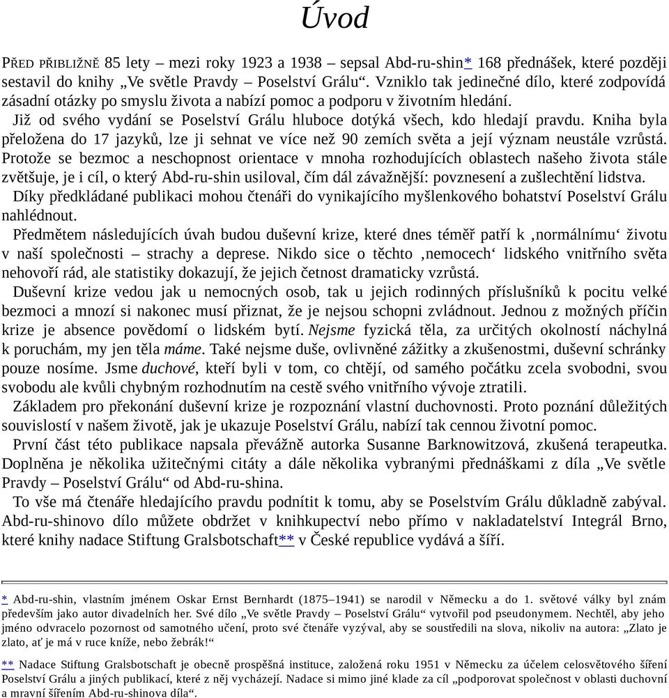 Již od svého vydání se Poselství Grálu hluboce dotýká všech, kdo hledají pravdu. Kniha byla přeložena do 17 jazyků, lze ji sehnat ve více než 90 zemích světa a její význam neustále vzrůstá.