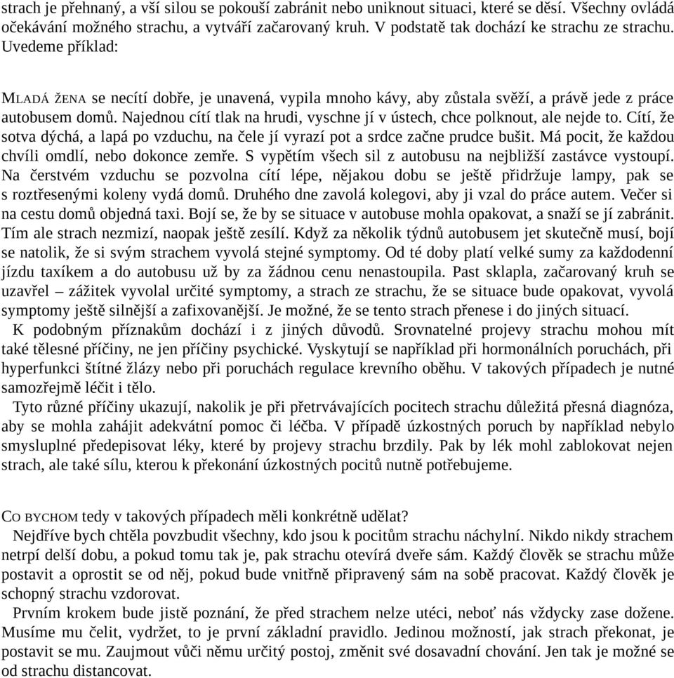 Najednou cítí tlak na hrudi, vyschne jí v ústech, chce polknout, ale nejde to. Cítí, že sotva dýchá, a lapá po vzduchu, na čele jí vyrazí pot a srdce začne prudce bušit.