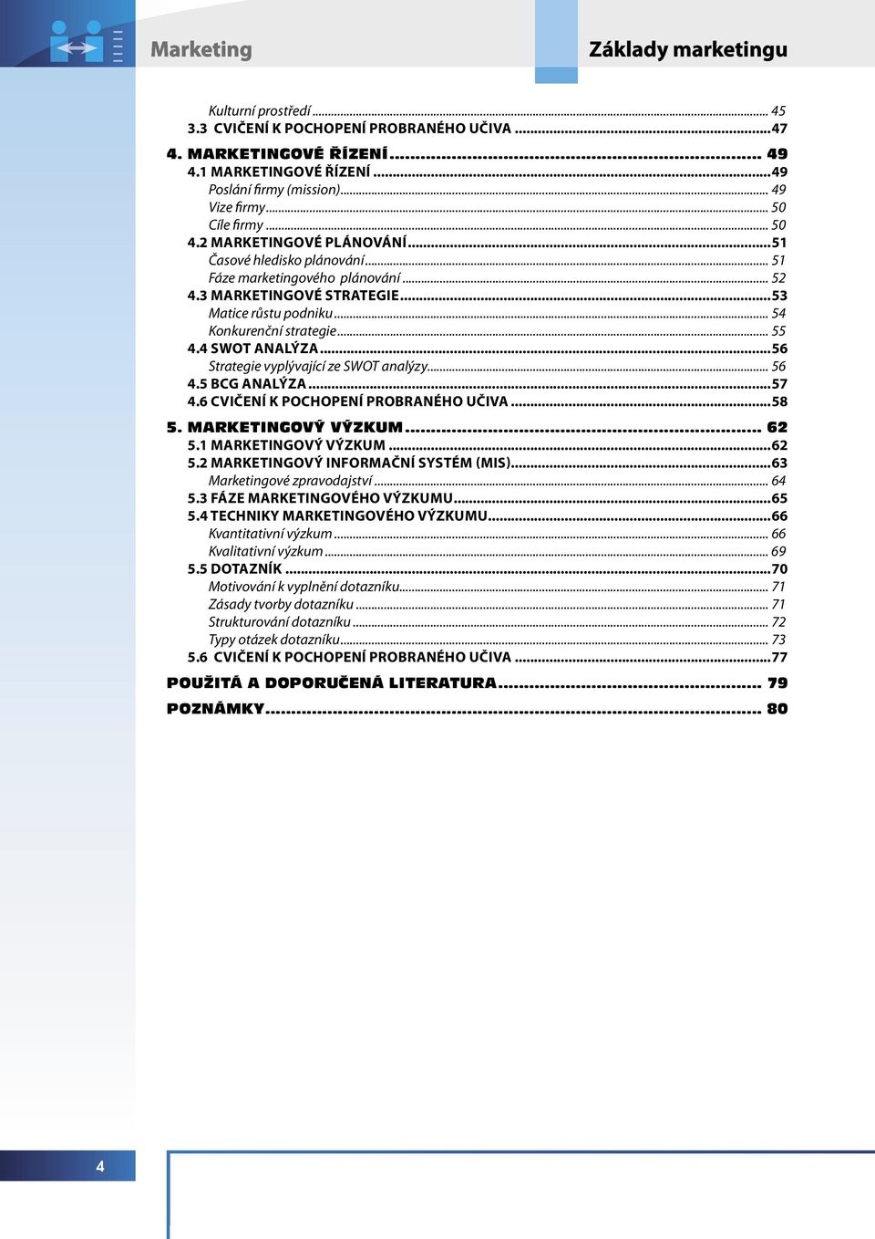 .. 54 Konkurenční strategie... 55 4.4 SWOT ANALÝZA...56 Strategie vyplývající ze SWOT analýzy... 56 4.5 BCG ANALÝZA...57 4.6 CVIČENÍ K POCHOPENÍ PROBRANÉHO UČIVA...58 5. MARKETINGOVÝ VÝZKUM... 62 5.