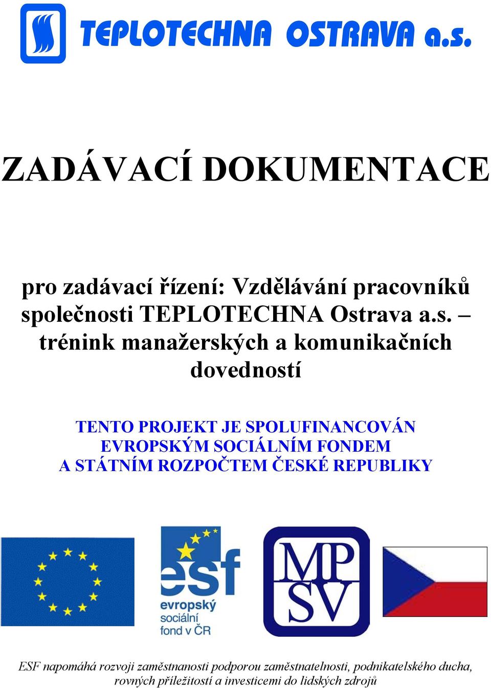 SOCIÁLNÍM FONDEM A STÁTNÍM ROZPOČTEM ČESKÉ REPUBLIKY ESF napomáhá rozvoji zaměstnanosti