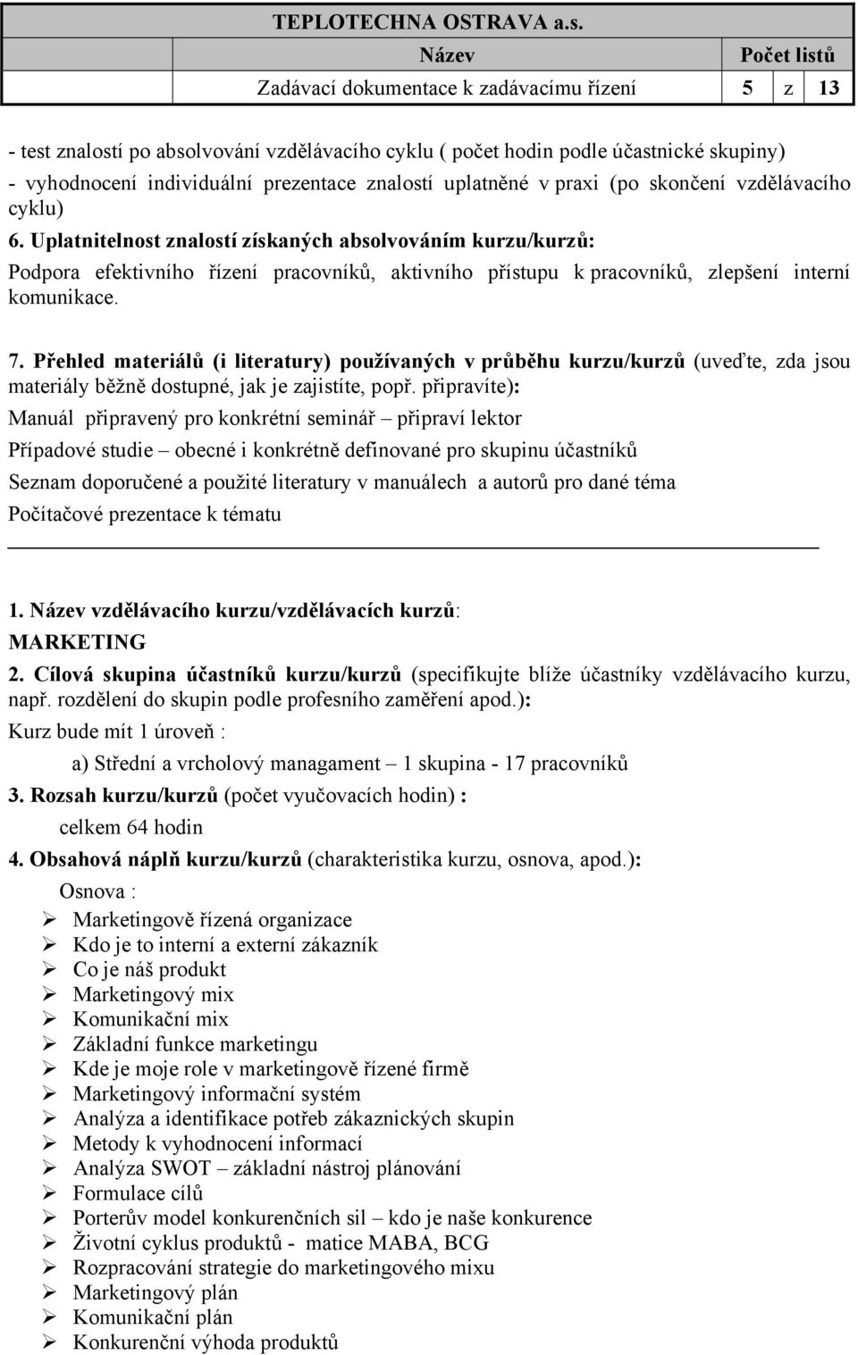 Uplatnitelnost znalostí získaných absolvováním kurzu/kurzů: Podpora efektivního řízení pracovníků, aktivního přístupu k pracovníků, zlepšení interní komunikace. 7.