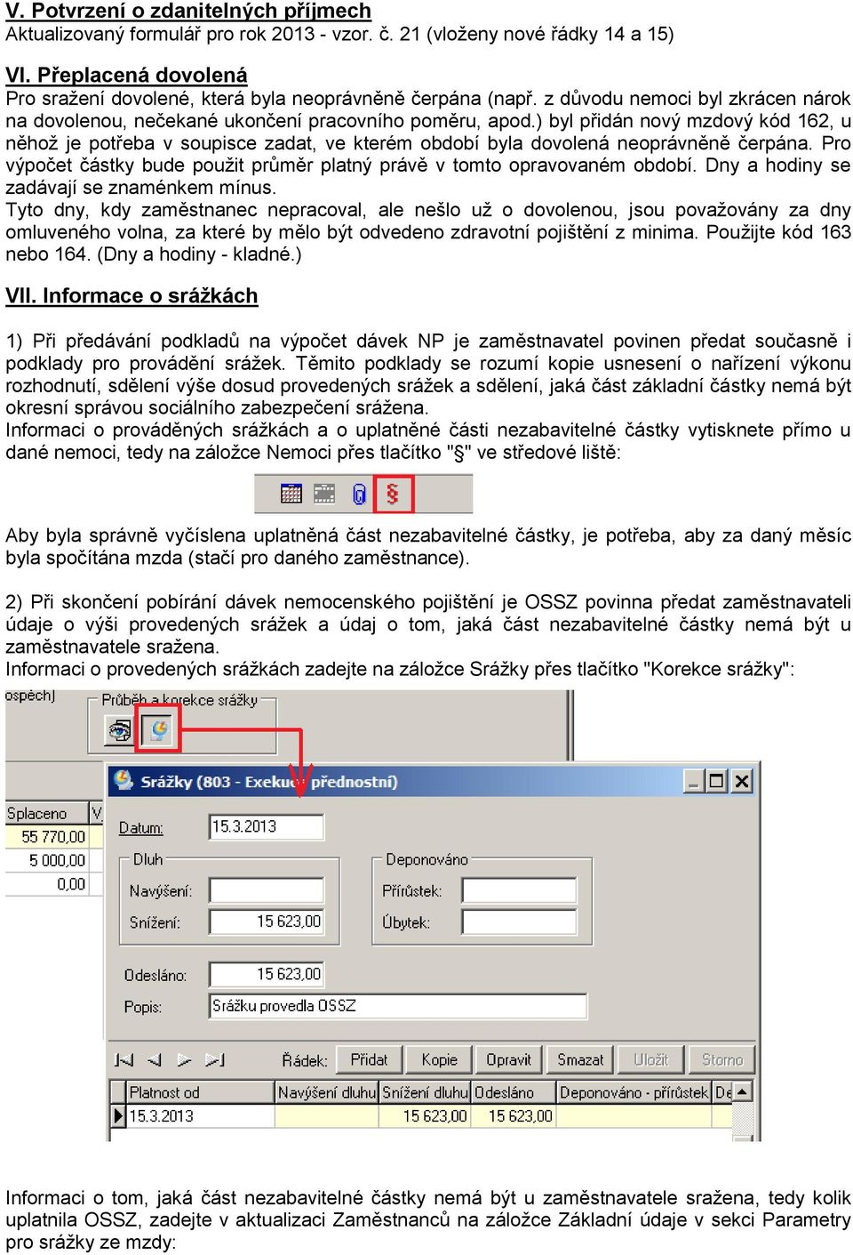 ) byl přidán nový mzdový kód 162, u něhož je potřeba v soupisce zadat, ve kterém období byla dovolená neoprávněně čerpána.