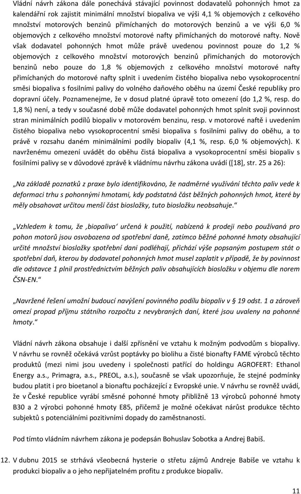 Nově však dodavatel pohonných hmot může právě uvedenou povinnost pouze do 1,2 % objemových z celkového množství motorových benzinů přimíchaných do motorových benzinů nebo pouze do 1,8 % objemových z