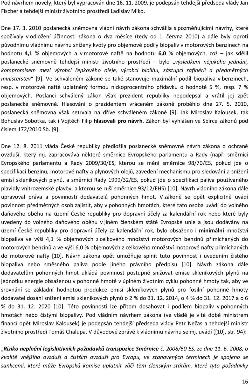 června 2010) a dále byly oproti původnímu vládnímu návrhu sníženy kvóty pro objemové podíly biopaliv v motorových benzinech na hodnotu 4,1 % objemových a v motorové naftě na hodnotu 6,0 % objemových,