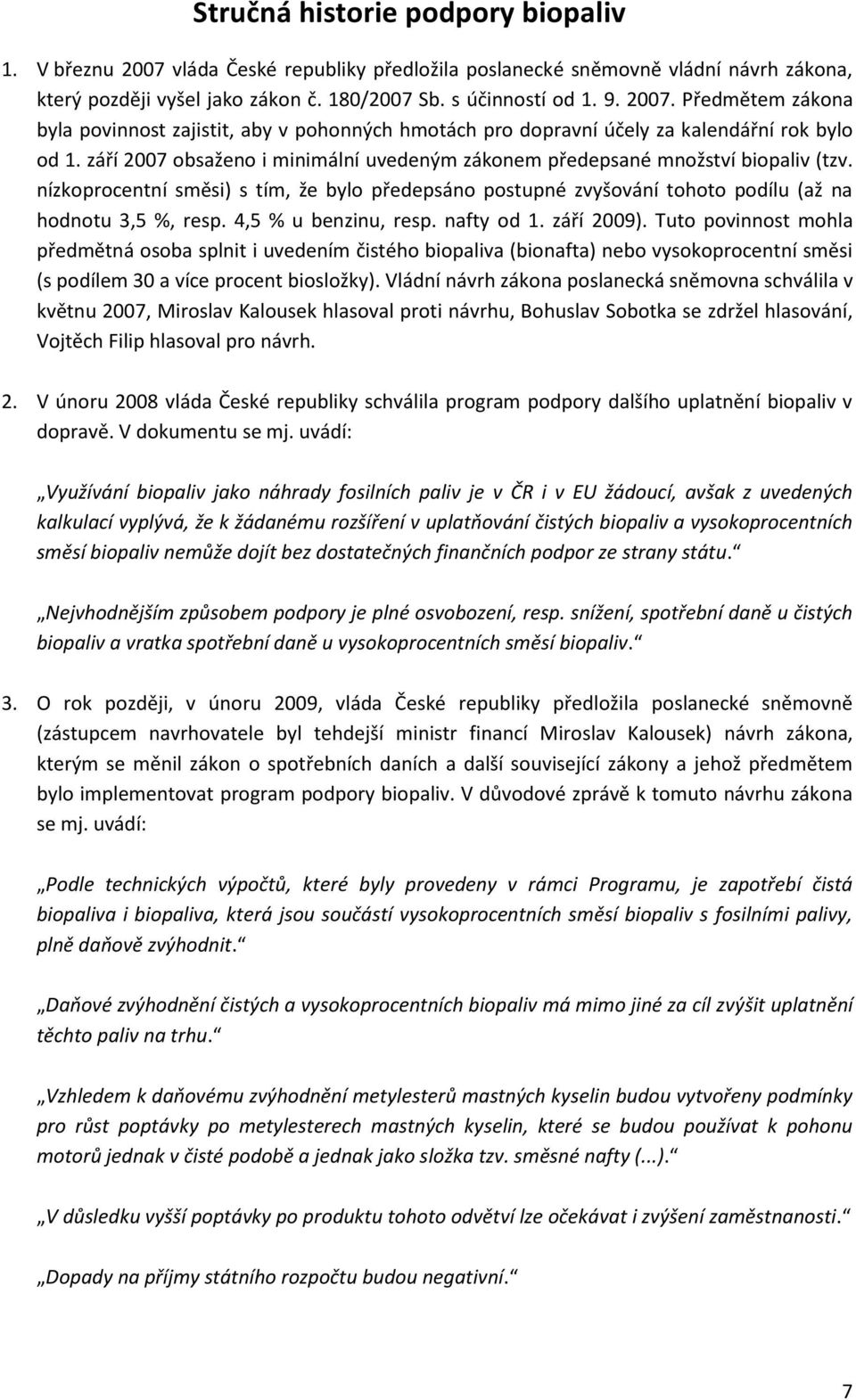 4,5 % u benzinu, resp. nafty od 1. září 2009). Tuto povinnost mohla předmětná osoba splnit i uvedením čistého biopaliva (bionafta) nebo vysokoprocentní směsi (s podílem 30 a více procent biosložky).