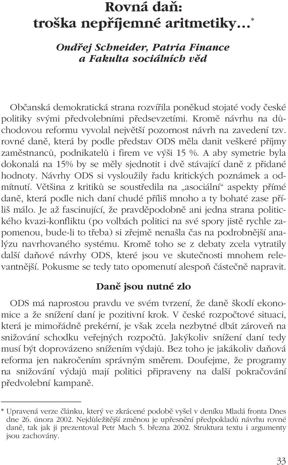 rovné daně, která by podle představ ODS měla danit veškeré příjmy zaměstnanců, podnikatelů i firem ve výši 15 %.