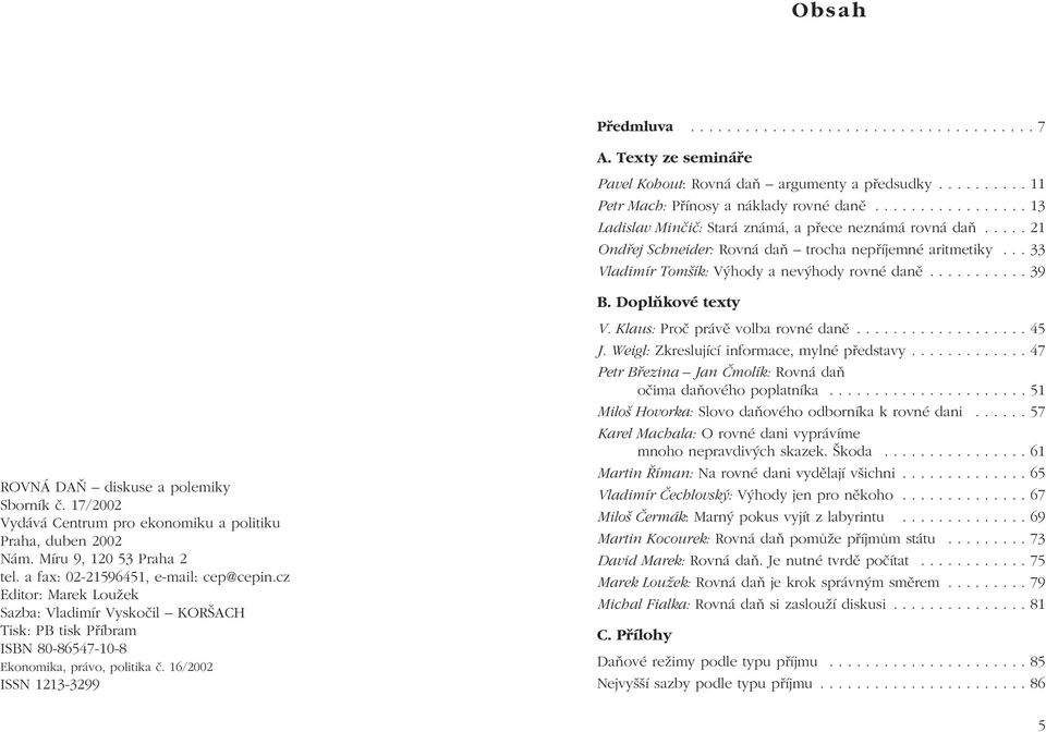 Doplňkové texty ROVNÁ DAŇ diskuse a polemiky Sborník č. 17/2002 Vydává Centrum pro ekonomiku a politiku Praha, duben 2002 Nám. Míru 9, 120 53 Praha 2 tel. a fax: 02-21596451, e-mail: cep@cepin.