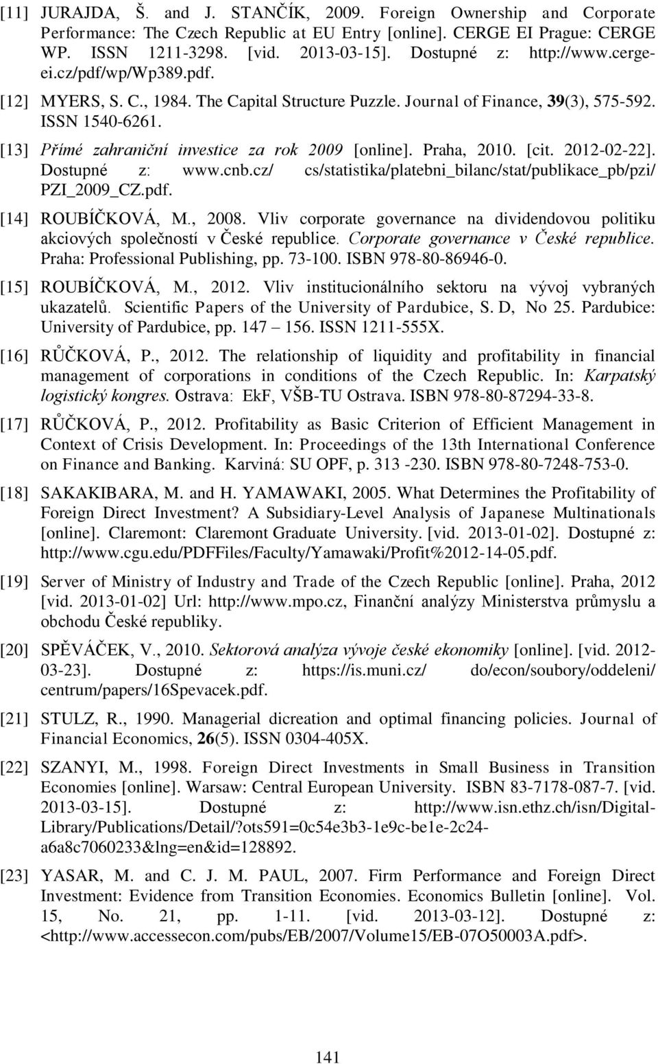 [13] Přímé zahraniční investice za rok 2009 [online]. Praha, 2010. [cit. 2012-02-22]. Dostupné z: www.cnb.cz/ cs/statistika/platebni_bilanc/stat/publikace_pb/pzi/ PZI_2009_CZ.pdf. [14] ROUBÍČKOVÁ, M.