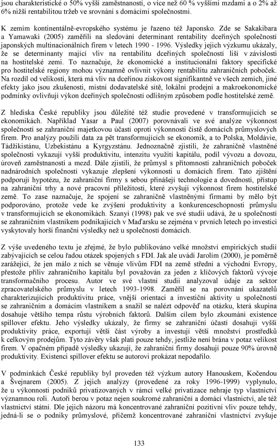 Zde se Sakakibara a Yamawaki (2005) zaměřili na sledování determinant rentability dceřiných společností japonských multinacionálních firem v letech 1990-1996.