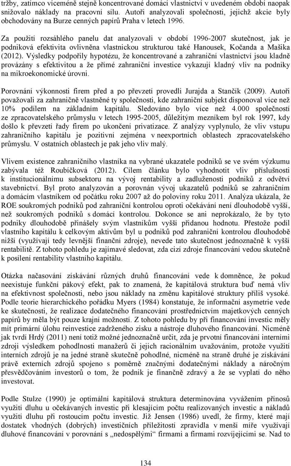 Za použití rozsáhlého panelu dat analyzovali v období 1996-2007 skutečnost, jak je podniková efektivita ovlivněna vlastnickou strukturou také Hanousek, Kočanda a Mašika (2012).