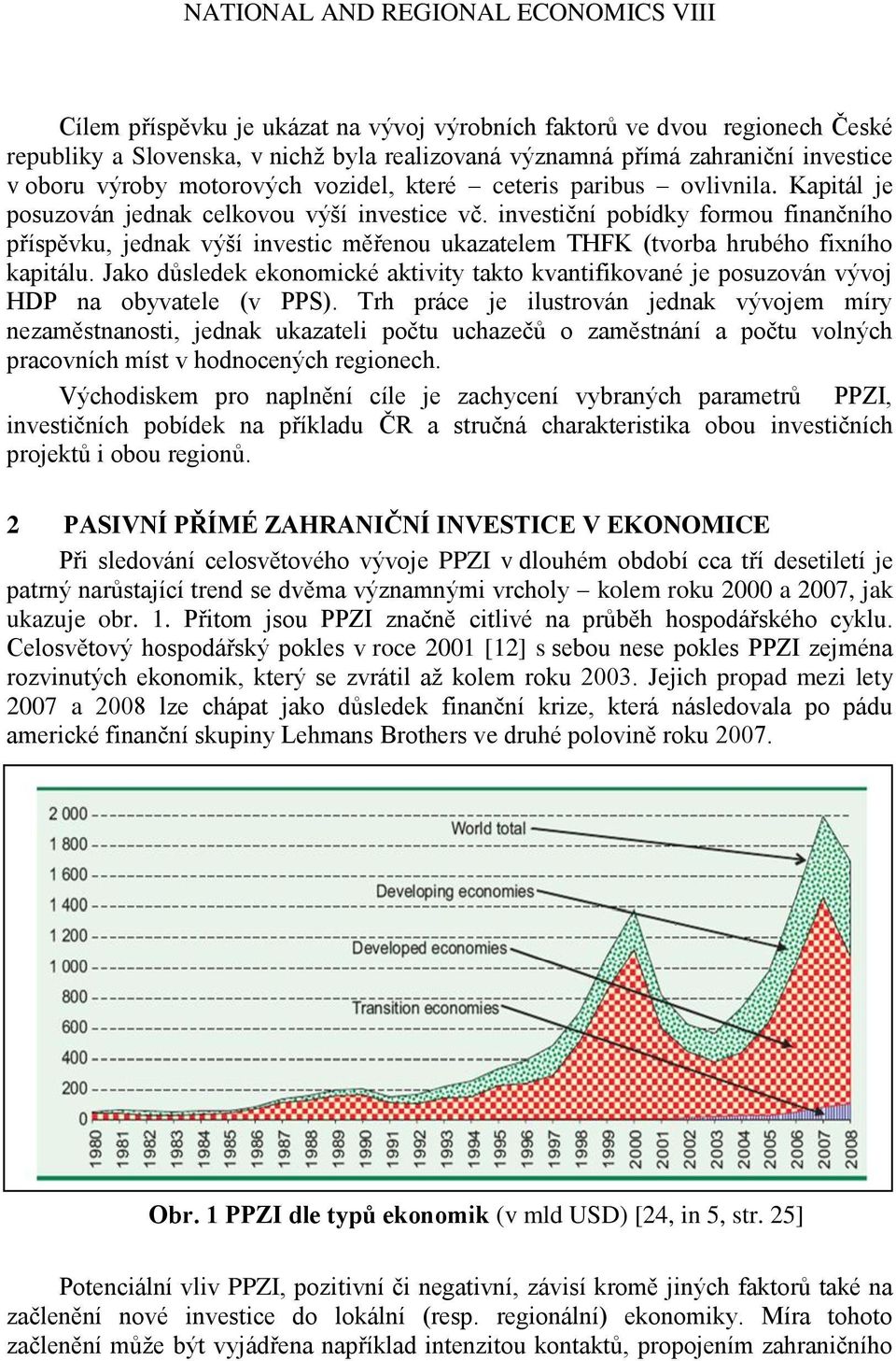 investiční pobídky formou finančního příspěvku, jednak výší investic měřenou ukazatelem THFK (tvorba hrubého fixního kapitálu.